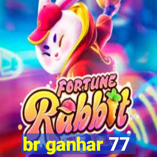 br ganhar 77